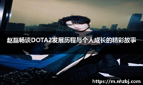赵磊畅谈DOTA2发展历程与个人成长的精彩故事