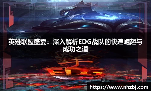 英雄联盟盛宴：深入解析EDG战队的快速崛起与成功之道