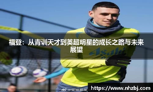 福登：从青训天才到英超明星的成长之路与未来展望